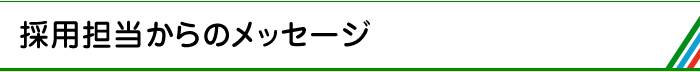 採用担当者からのメッセージ